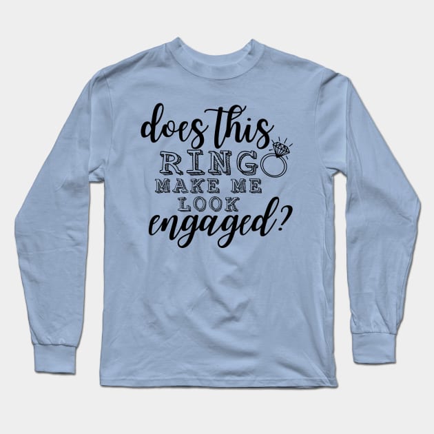 Does This Ring Make Me Look Engaged? Long Sleeve T-Shirt by TheAwesomeShop